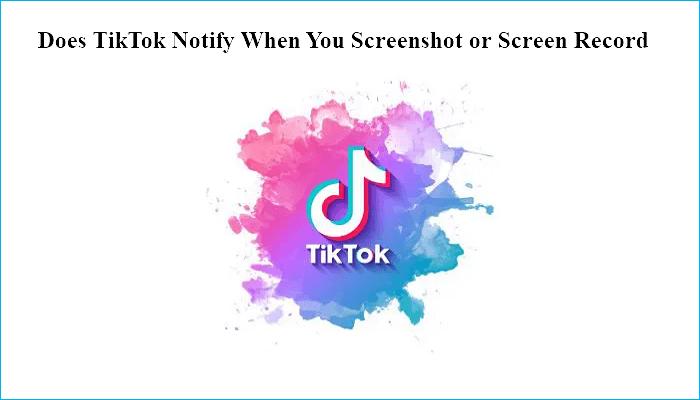 does tiktok notify when screenshot or record screen